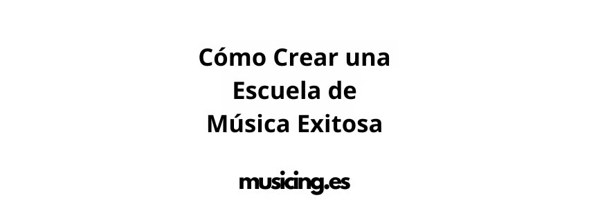 Cómo Crear una Escuela de Música Exitosa