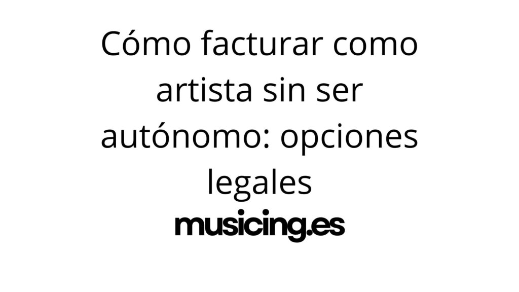 Cómo facturar como artista sin ser autónomo: opciones legales en 2025